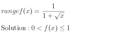 The range of f(x)= 1/(1+sqrt(x)) is 0<f(x)<= 1